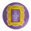 I will be there for you Badge