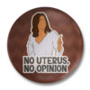 No Uterus No Opinion Badge
