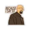 Because I say so Sticker