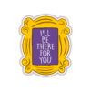 I'll be there for you Sticker