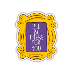 I'll be there for you Sticker